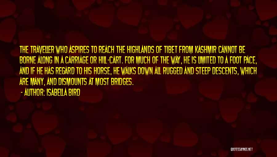 Isabella Bird Quotes: The Traveller Who Aspires To Reach The Highlands Of Tibet From Kashmir Cannot Be Borne Along In A Carriage Or