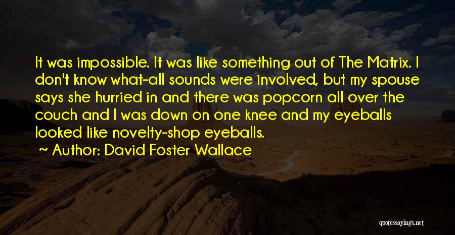 David Foster Wallace Quotes: It Was Impossible. It Was Like Something Out Of The Matrix. I Don't Know What-all Sounds Were Involved, But My