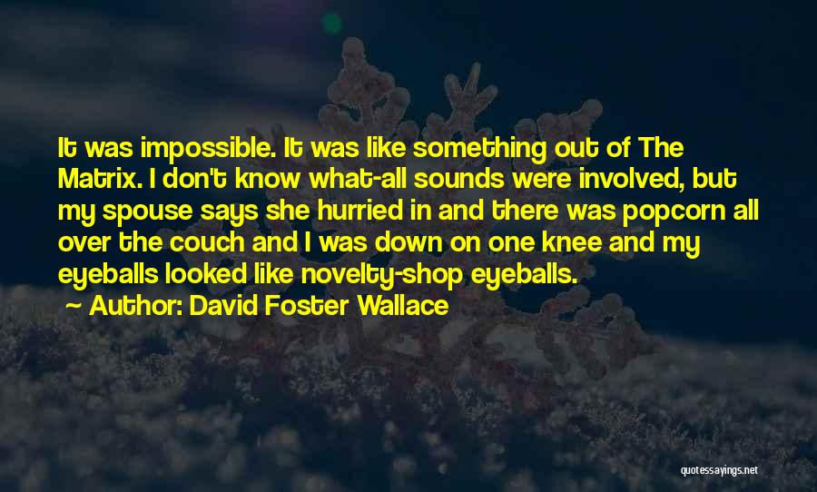 David Foster Wallace Quotes: It Was Impossible. It Was Like Something Out Of The Matrix. I Don't Know What-all Sounds Were Involved, But My