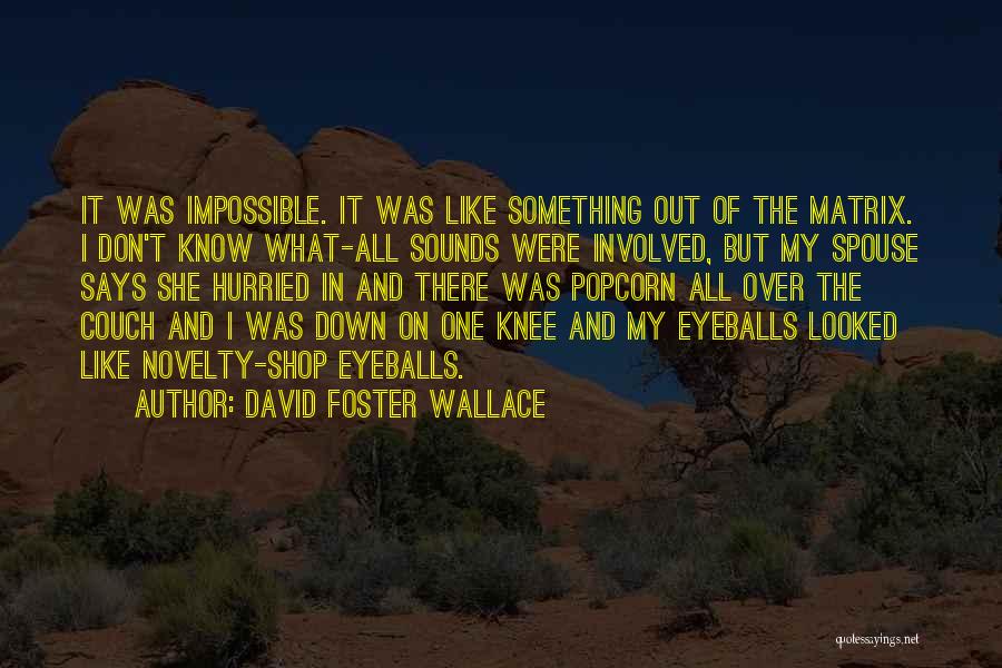 David Foster Wallace Quotes: It Was Impossible. It Was Like Something Out Of The Matrix. I Don't Know What-all Sounds Were Involved, But My