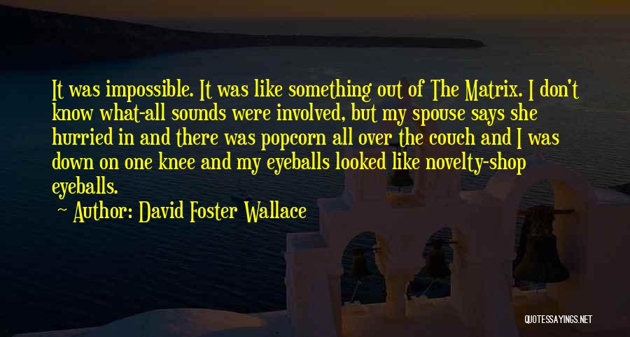 David Foster Wallace Quotes: It Was Impossible. It Was Like Something Out Of The Matrix. I Don't Know What-all Sounds Were Involved, But My