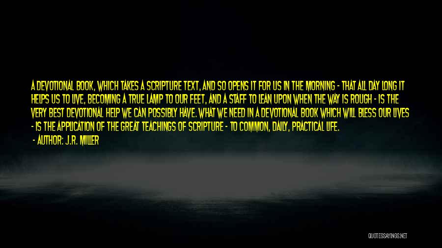 J.R. Miller Quotes: A Devotional Book, Which Takes A Scripture Text, And So Opens It For Us In The Morning - That All