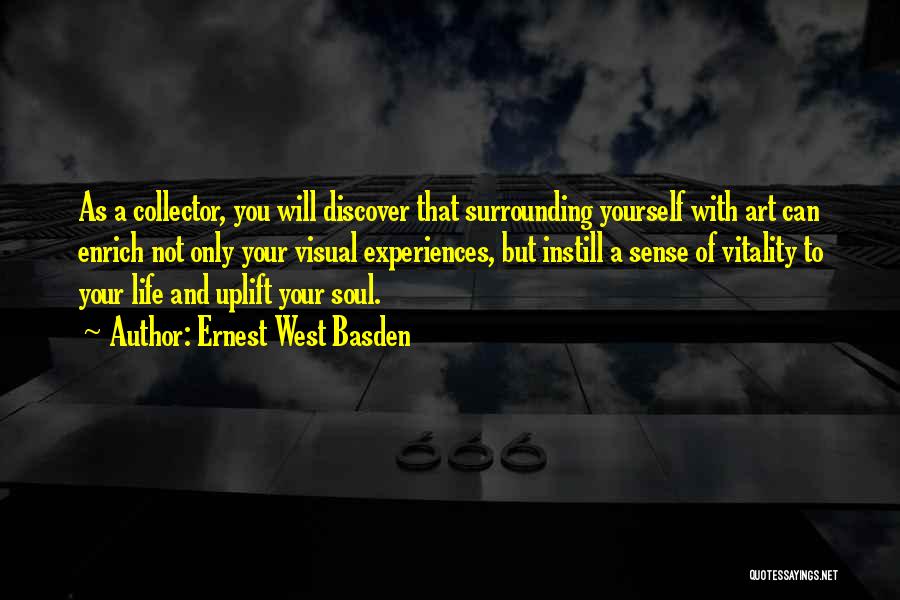 Ernest West Basden Quotes: As A Collector, You Will Discover That Surrounding Yourself With Art Can Enrich Not Only Your Visual Experiences, But Instill