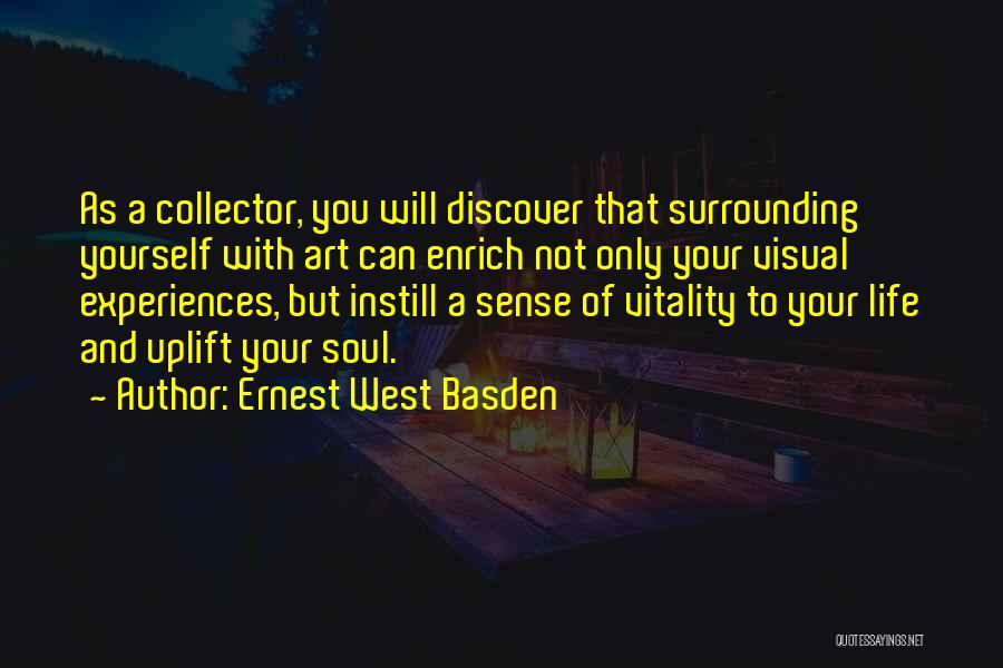 Ernest West Basden Quotes: As A Collector, You Will Discover That Surrounding Yourself With Art Can Enrich Not Only Your Visual Experiences, But Instill