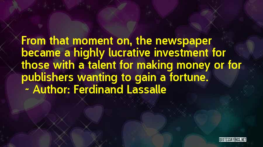 Ferdinand Lassalle Quotes: From That Moment On, The Newspaper Became A Highly Lucrative Investment For Those With A Talent For Making Money Or