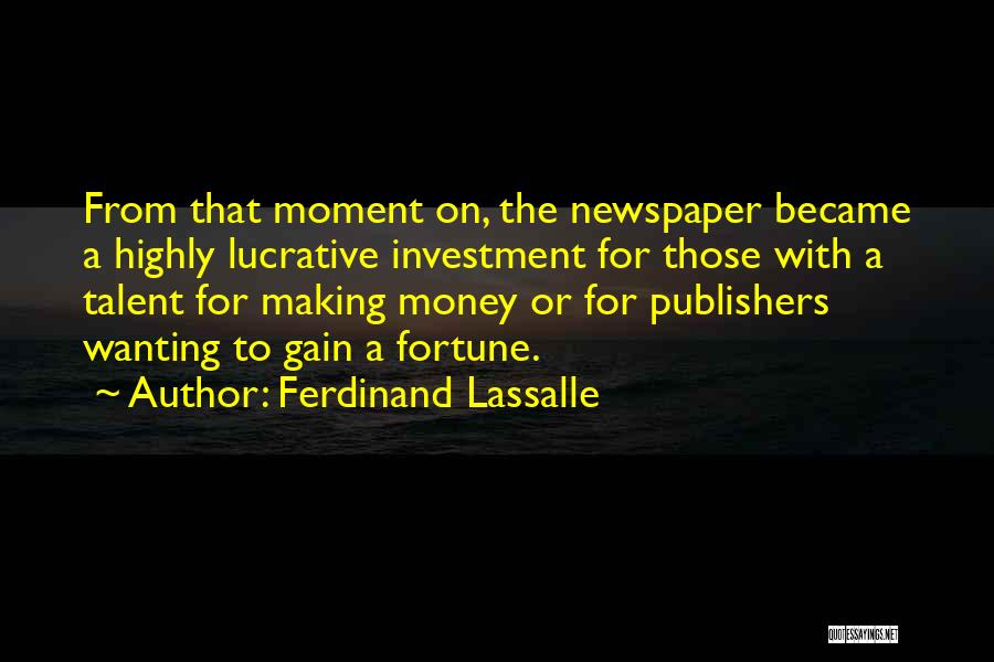 Ferdinand Lassalle Quotes: From That Moment On, The Newspaper Became A Highly Lucrative Investment For Those With A Talent For Making Money Or