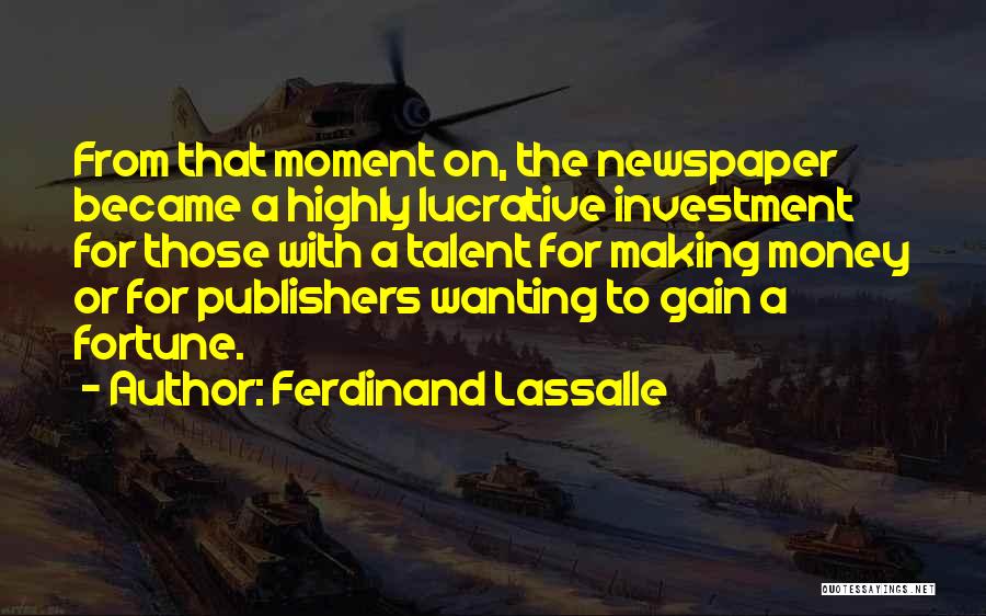 Ferdinand Lassalle Quotes: From That Moment On, The Newspaper Became A Highly Lucrative Investment For Those With A Talent For Making Money Or