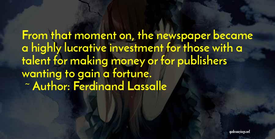 Ferdinand Lassalle Quotes: From That Moment On, The Newspaper Became A Highly Lucrative Investment For Those With A Talent For Making Money Or