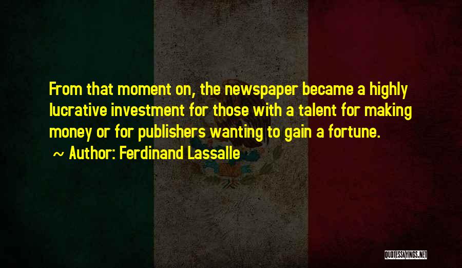 Ferdinand Lassalle Quotes: From That Moment On, The Newspaper Became A Highly Lucrative Investment For Those With A Talent For Making Money Or