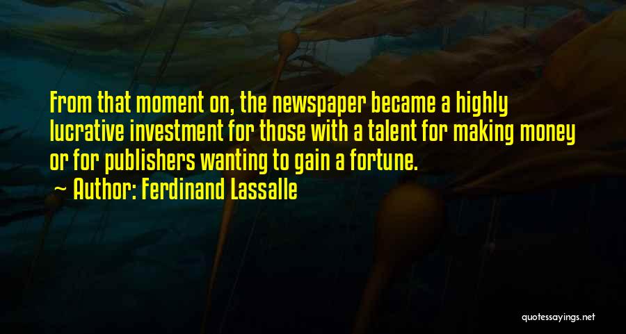 Ferdinand Lassalle Quotes: From That Moment On, The Newspaper Became A Highly Lucrative Investment For Those With A Talent For Making Money Or