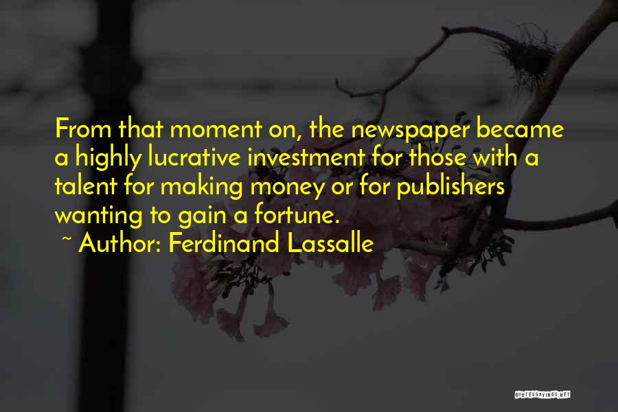 Ferdinand Lassalle Quotes: From That Moment On, The Newspaper Became A Highly Lucrative Investment For Those With A Talent For Making Money Or