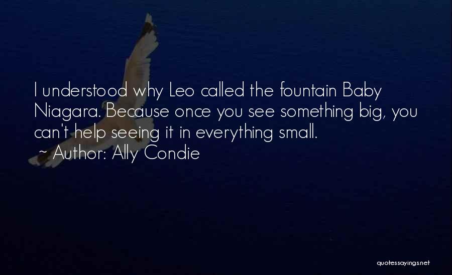 Ally Condie Quotes: I Understood Why Leo Called The Fountain Baby Niagara. Because Once You See Something Big, You Can't Help Seeing It