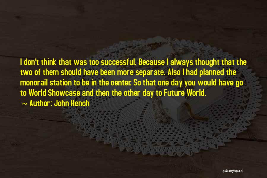 John Hench Quotes: I Don't Think That Was Too Successful. Because I Always Thought That The Two Of Them Should Have Been More