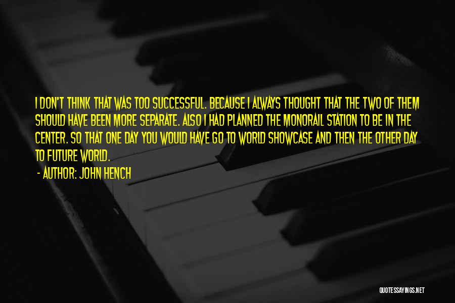 John Hench Quotes: I Don't Think That Was Too Successful. Because I Always Thought That The Two Of Them Should Have Been More