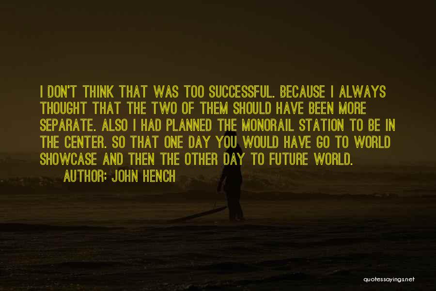 John Hench Quotes: I Don't Think That Was Too Successful. Because I Always Thought That The Two Of Them Should Have Been More