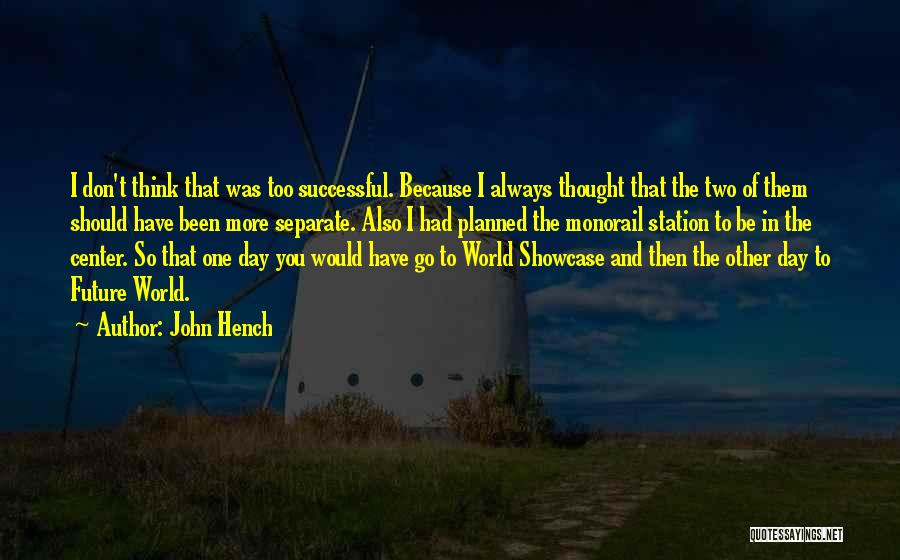 John Hench Quotes: I Don't Think That Was Too Successful. Because I Always Thought That The Two Of Them Should Have Been More