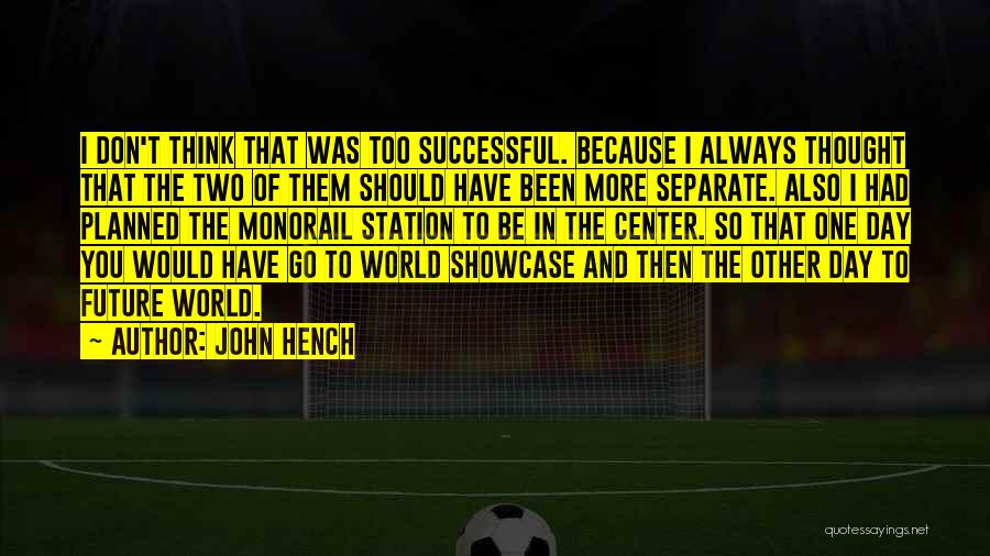John Hench Quotes: I Don't Think That Was Too Successful. Because I Always Thought That The Two Of Them Should Have Been More