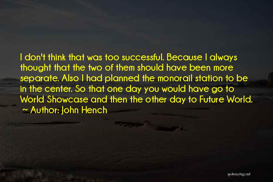 John Hench Quotes: I Don't Think That Was Too Successful. Because I Always Thought That The Two Of Them Should Have Been More