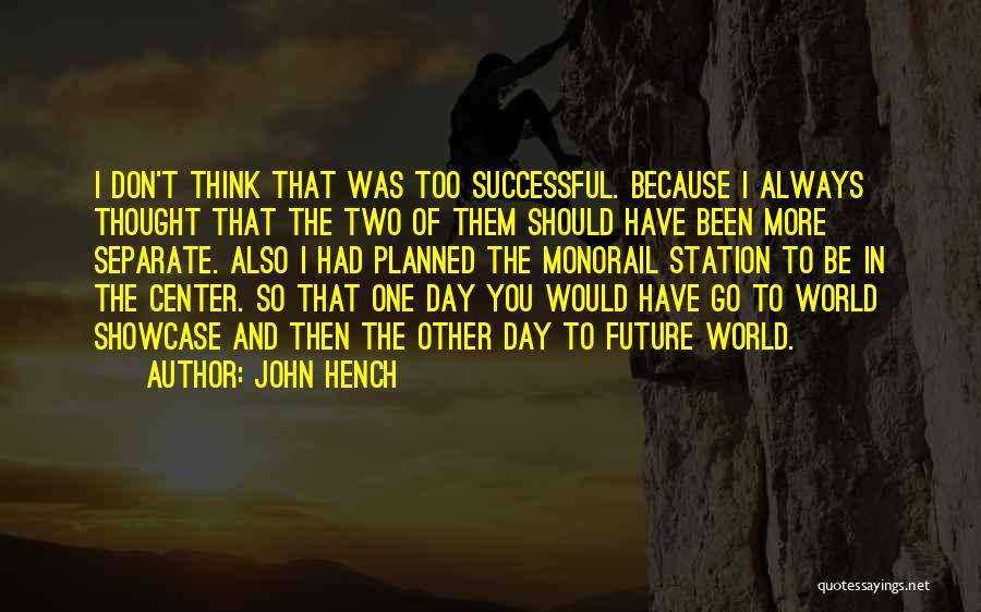John Hench Quotes: I Don't Think That Was Too Successful. Because I Always Thought That The Two Of Them Should Have Been More