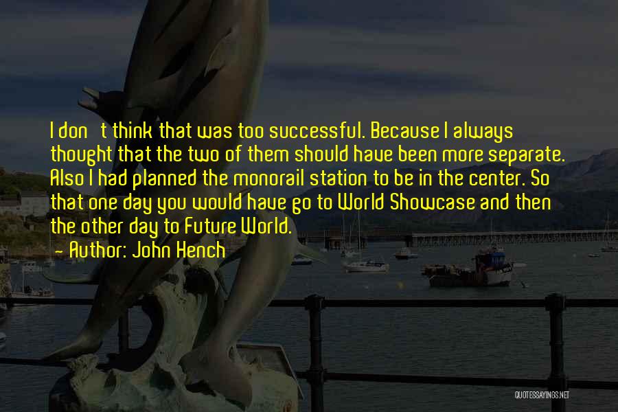 John Hench Quotes: I Don't Think That Was Too Successful. Because I Always Thought That The Two Of Them Should Have Been More