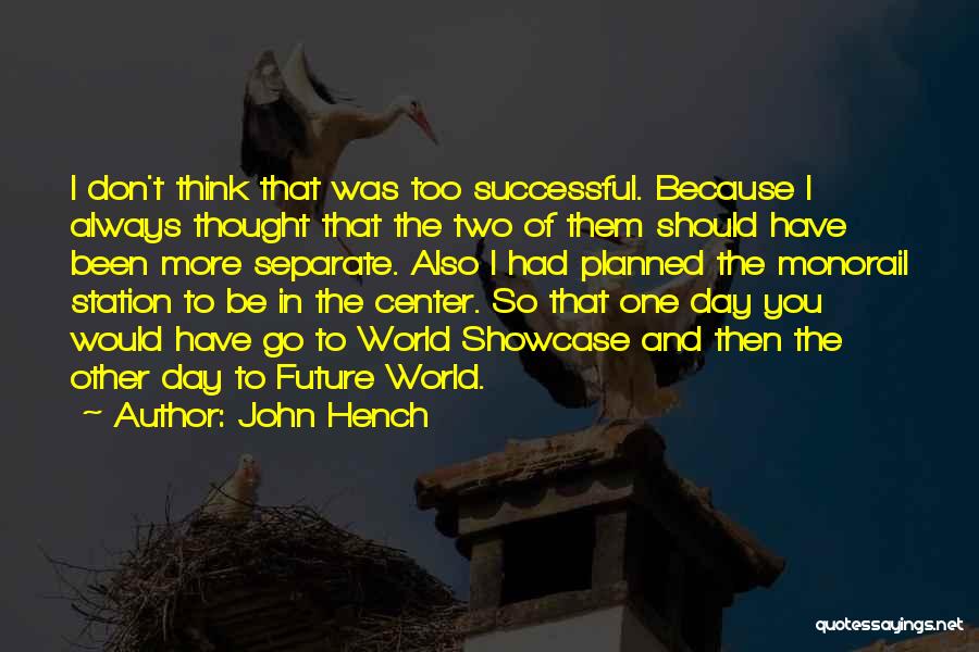 John Hench Quotes: I Don't Think That Was Too Successful. Because I Always Thought That The Two Of Them Should Have Been More