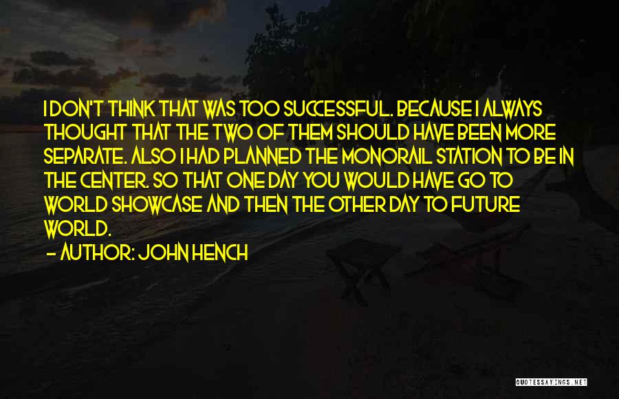John Hench Quotes: I Don't Think That Was Too Successful. Because I Always Thought That The Two Of Them Should Have Been More