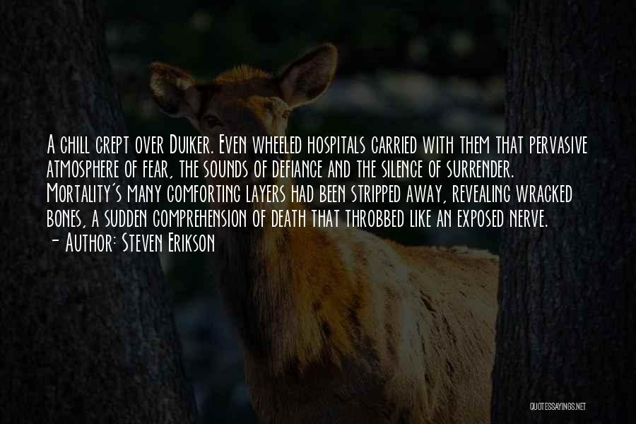 Steven Erikson Quotes: A Chill Crept Over Duiker. Even Wheeled Hospitals Carried With Them That Pervasive Atmosphere Of Fear, The Sounds Of Defiance