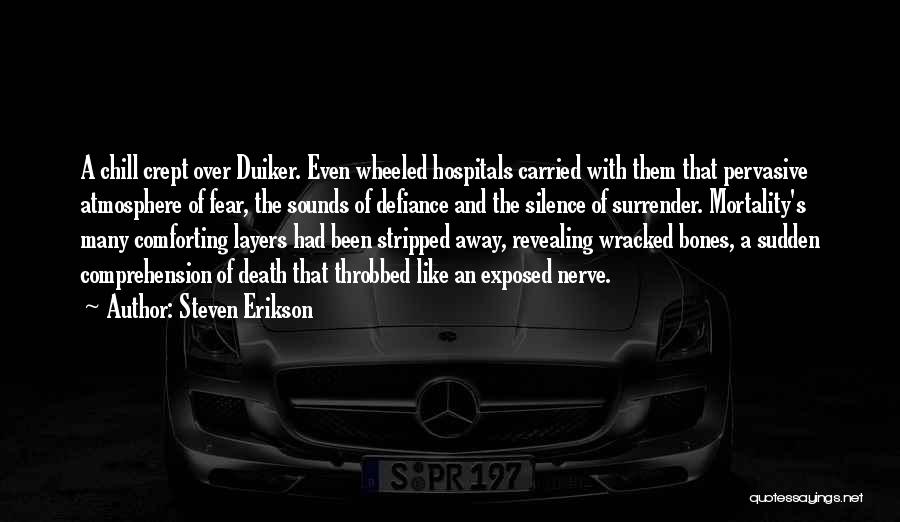 Steven Erikson Quotes: A Chill Crept Over Duiker. Even Wheeled Hospitals Carried With Them That Pervasive Atmosphere Of Fear, The Sounds Of Defiance