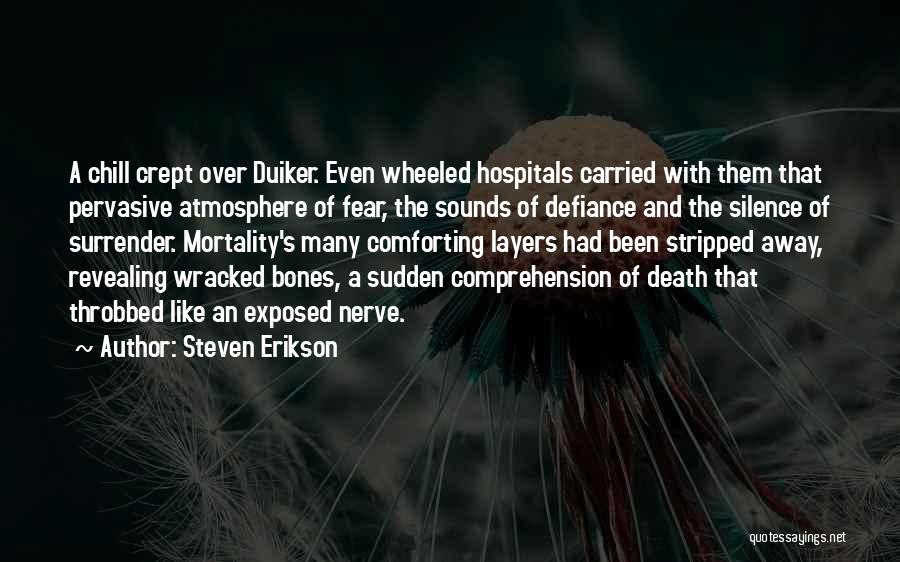 Steven Erikson Quotes: A Chill Crept Over Duiker. Even Wheeled Hospitals Carried With Them That Pervasive Atmosphere Of Fear, The Sounds Of Defiance