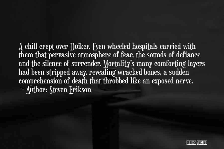 Steven Erikson Quotes: A Chill Crept Over Duiker. Even Wheeled Hospitals Carried With Them That Pervasive Atmosphere Of Fear, The Sounds Of Defiance