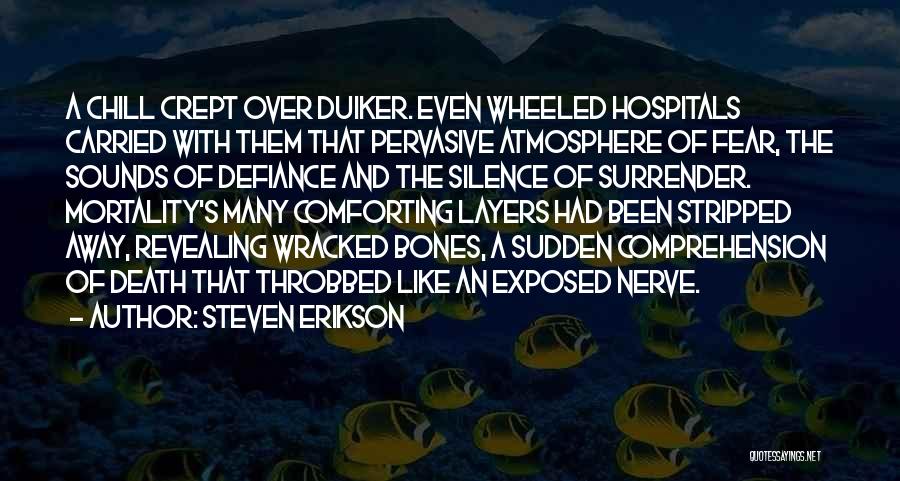 Steven Erikson Quotes: A Chill Crept Over Duiker. Even Wheeled Hospitals Carried With Them That Pervasive Atmosphere Of Fear, The Sounds Of Defiance