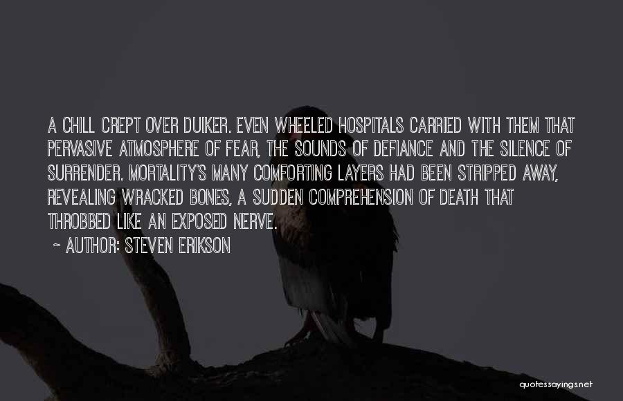 Steven Erikson Quotes: A Chill Crept Over Duiker. Even Wheeled Hospitals Carried With Them That Pervasive Atmosphere Of Fear, The Sounds Of Defiance