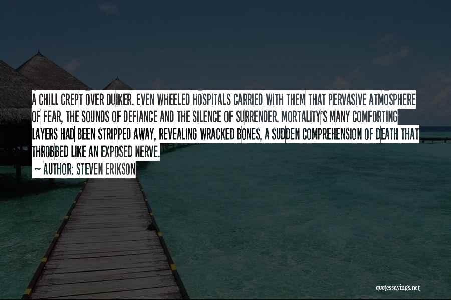 Steven Erikson Quotes: A Chill Crept Over Duiker. Even Wheeled Hospitals Carried With Them That Pervasive Atmosphere Of Fear, The Sounds Of Defiance