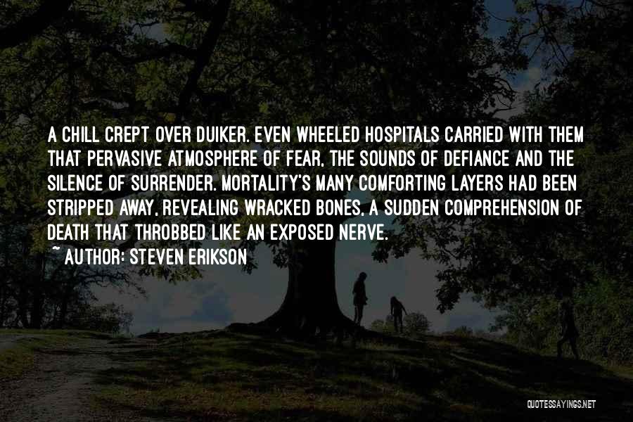 Steven Erikson Quotes: A Chill Crept Over Duiker. Even Wheeled Hospitals Carried With Them That Pervasive Atmosphere Of Fear, The Sounds Of Defiance