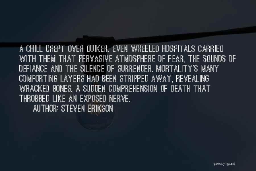 Steven Erikson Quotes: A Chill Crept Over Duiker. Even Wheeled Hospitals Carried With Them That Pervasive Atmosphere Of Fear, The Sounds Of Defiance
