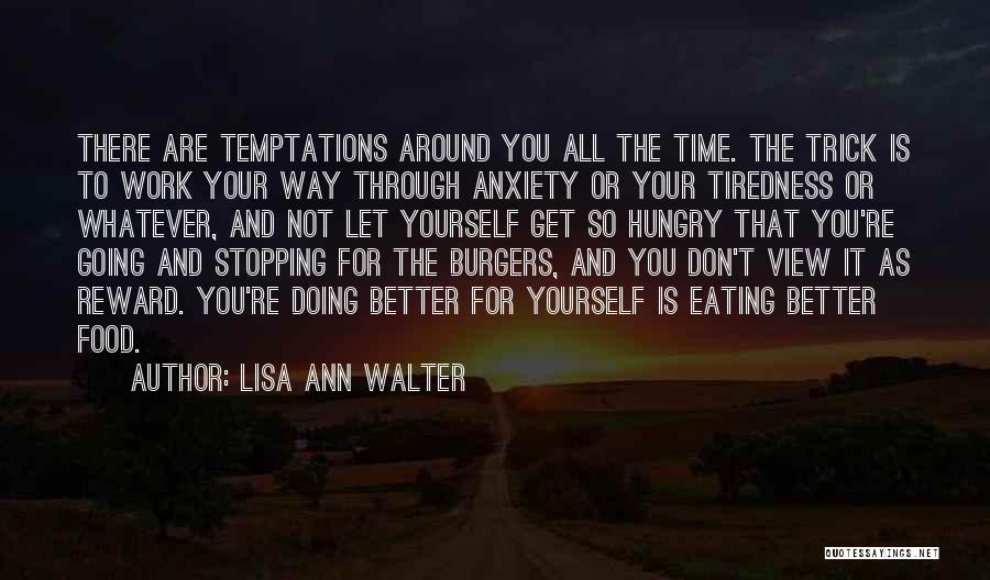 Lisa Ann Walter Quotes: There Are Temptations Around You All The Time. The Trick Is To Work Your Way Through Anxiety Or Your Tiredness