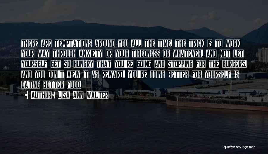 Lisa Ann Walter Quotes: There Are Temptations Around You All The Time. The Trick Is To Work Your Way Through Anxiety Or Your Tiredness