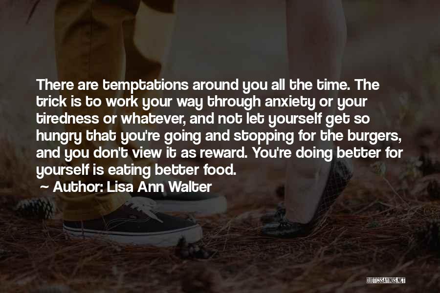 Lisa Ann Walter Quotes: There Are Temptations Around You All The Time. The Trick Is To Work Your Way Through Anxiety Or Your Tiredness