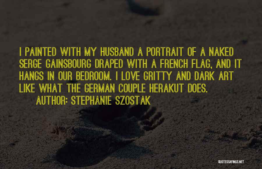 Stephanie Szostak Quotes: I Painted With My Husband A Portrait Of A Naked Serge Gainsbourg Draped With A French Flag, And It Hangs