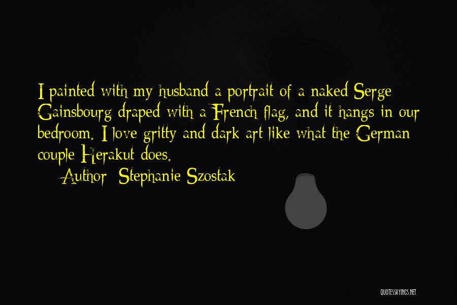 Stephanie Szostak Quotes: I Painted With My Husband A Portrait Of A Naked Serge Gainsbourg Draped With A French Flag, And It Hangs