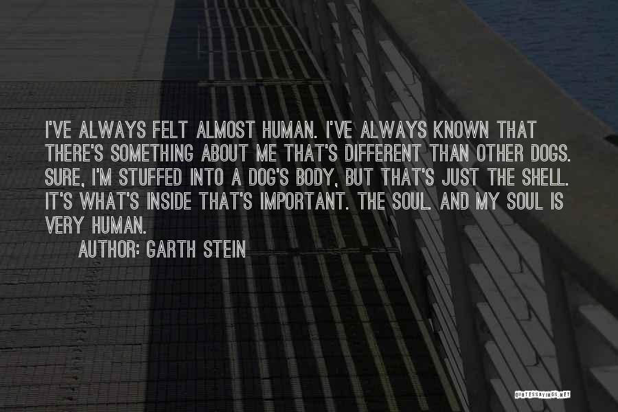 Garth Stein Quotes: I've Always Felt Almost Human. I've Always Known That There's Something About Me That's Different Than Other Dogs. Sure, I'm