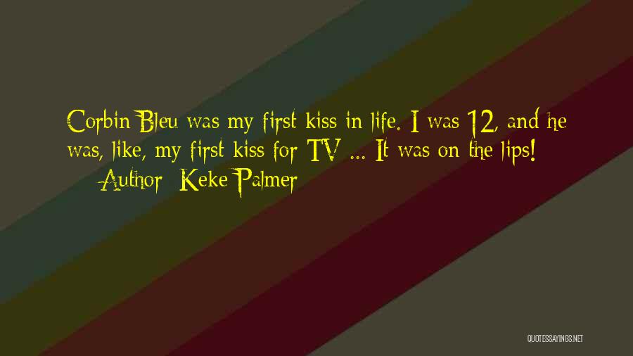 Keke Palmer Quotes: Corbin Bleu Was My First Kiss In Life. I Was 12, And He Was, Like, My First Kiss For Tv