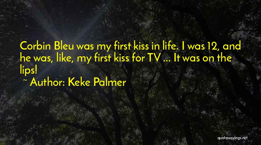 Keke Palmer Quotes: Corbin Bleu Was My First Kiss In Life. I Was 12, And He Was, Like, My First Kiss For Tv