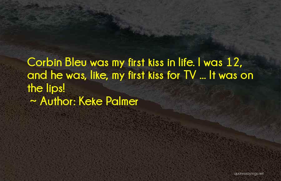 Keke Palmer Quotes: Corbin Bleu Was My First Kiss In Life. I Was 12, And He Was, Like, My First Kiss For Tv