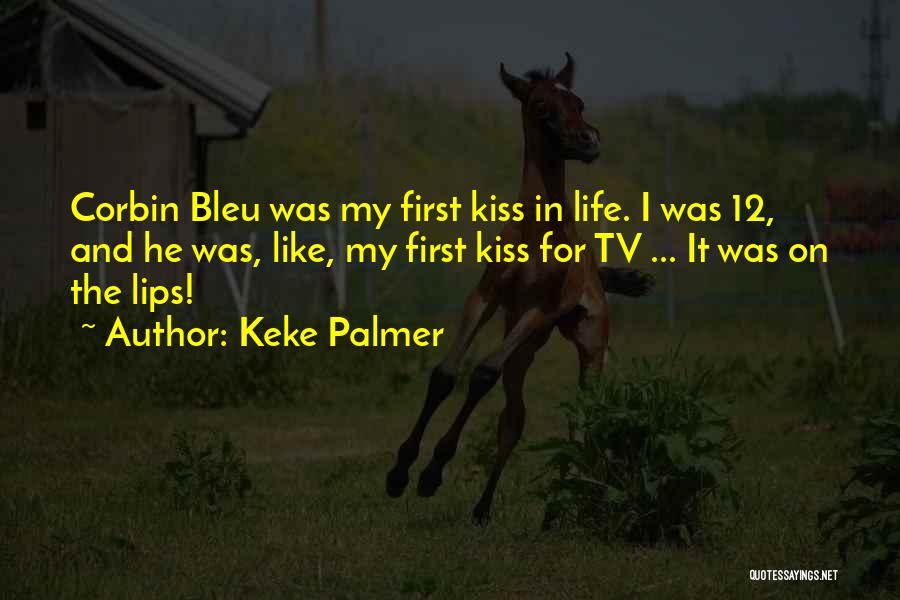 Keke Palmer Quotes: Corbin Bleu Was My First Kiss In Life. I Was 12, And He Was, Like, My First Kiss For Tv