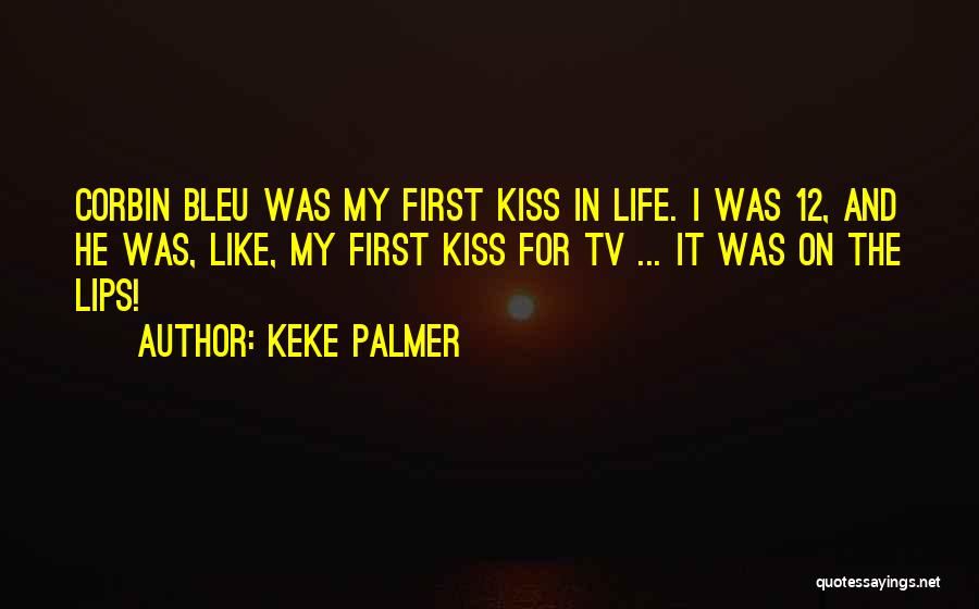 Keke Palmer Quotes: Corbin Bleu Was My First Kiss In Life. I Was 12, And He Was, Like, My First Kiss For Tv