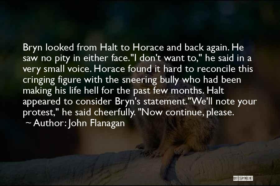 John Flanagan Quotes: Bryn Looked From Halt To Horace And Back Again. He Saw No Pity In Either Face.i Don't Want To, He