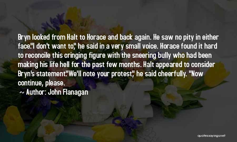 John Flanagan Quotes: Bryn Looked From Halt To Horace And Back Again. He Saw No Pity In Either Face.i Don't Want To, He