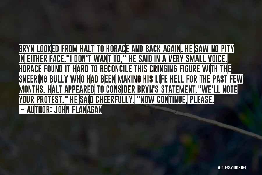 John Flanagan Quotes: Bryn Looked From Halt To Horace And Back Again. He Saw No Pity In Either Face.i Don't Want To, He