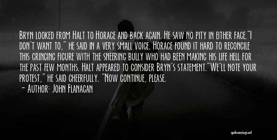 John Flanagan Quotes: Bryn Looked From Halt To Horace And Back Again. He Saw No Pity In Either Face.i Don't Want To, He